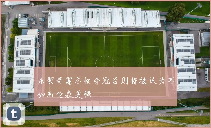 东契奇需尽快夺冠否则将被认为不如布伦森更强